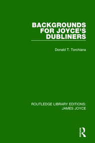 Backgrounds for Joyce's Dubliners by Donald T. Torchiana, 9781138186644