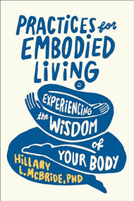 Practices for Embodied Living (Experiencing the Wisdom of Your Body) by Hillary L. McBride PhD, 9781587436246