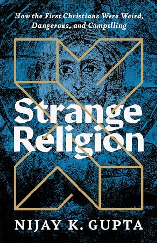 Strange Religion (How the First Christians Were Weird, Dangerous, and Compelling) by Nijay K. Gupta, 9781587435171