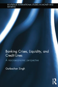 Banking Crises, Liquidity, and Credit Lines (A Macroeconomic Perspective) by Gurbachan Singh, 9781138798700