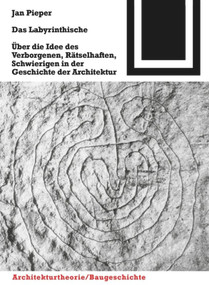 Das Labyrinthische (Über die Idee des Verborgenen, Rätselhaften, Schwierigen in der Geschichte der Architektur) (German Edition) by Jan Pieper, 9783764386276
