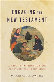 Engaging the New Testament (A Short Introduction for Students and Ministers) by Miguel G. Echevarría, 9781540963796
