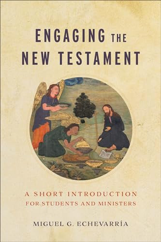 Engaging the New Testament (A Short Introduction for Students and Ministers) by Miguel G. Echevarría, 9781540963796