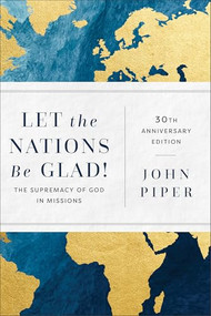 Let the Nations Be Glad! (The Supremacy of God in Missions) - 9781540967404 by John Piper, 9781540967404