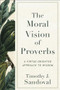 The Moral Vision of Proverbs (A Virtue-Oriented Approach to Wisdom) by Timothy J. Sandoval, 9781540967206