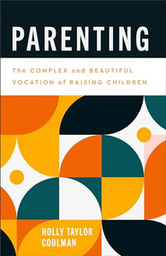 Parenting (The Complex and Beautiful Vocation of Raising Children) by Holly Taylor Coolman, 9781540961495
