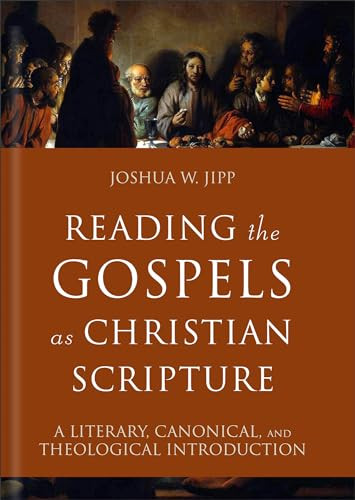 Reading the Gospels as Christian Scripture (A Literary, Canonical, and Theological Introduction) by Joshua W. Jipp, 9781540963345