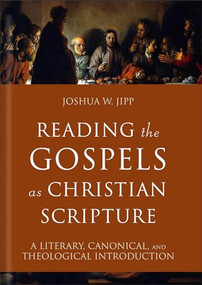 Reading the Gospels as Christian Scripture (A Literary, Canonical, and Theological Introduction) by Joshua W. Jipp, 9781540963345