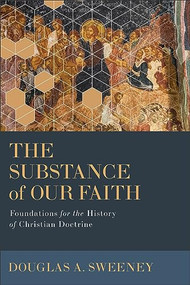 The Substance of Our Faith (Foundations for the History of Christian Doctrine) by Douglas A. Sweeney, 9780801048463