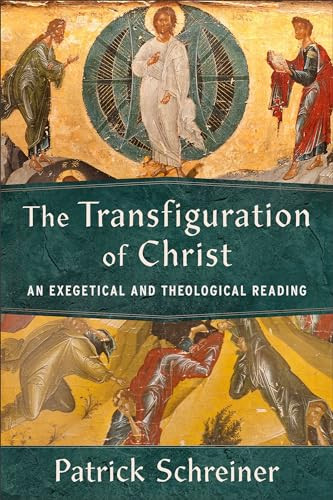 The Transfiguration of Christ (An Exegetical and Theological Reading) by Patrick Schreiner, 9781540965967