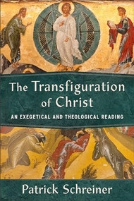 The Transfiguration of Christ (An Exegetical and Theological Reading) by Patrick Schreiner, 9781540965967