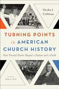 Turning Points in American Church History (How Pivotal Events Shaped a Nation and a Faith) by Elesha J. Coffman, Mark A. Noll, 9780801097492