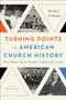 Turning Points in American Church History (How Pivotal Events Shaped a Nation and a Faith) by Elesha J. Coffman, Mark A. Noll, 9780801097492