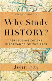 Why Study History? (Reflecting on the Importance of the Past) - 9781540966605 by John Fea, 9781540966605