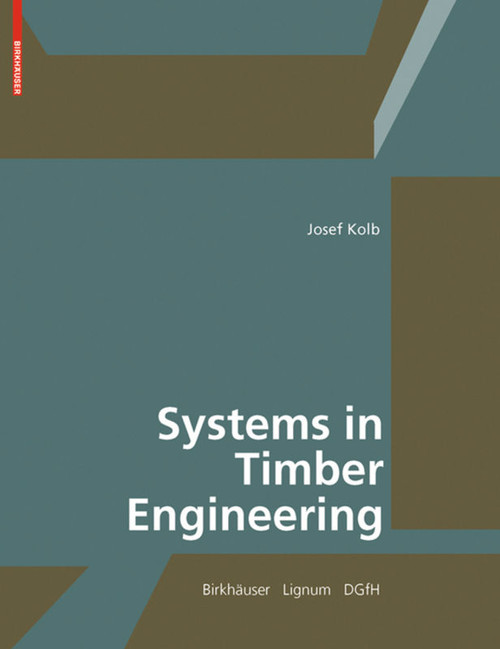 Systems in Timber Engineering (Loadbearing Structures and Component Layers) by Josef Kolb, Lignum - Holzwirtschaft Schweiz, DGfH - German Society of Wood Research, 9783764386894