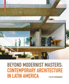 Beyond Modernist Masters (Contemporary Architecture in Latin America) by Felipe Hernández, 9783764387693