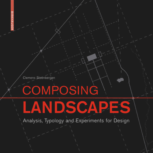 Composing Landscapes (Analysis, Typology and Experiments for Design) by Clemens Steenbergen, Sabine Meeks, Steffen Nijhuis, 9783764387822
