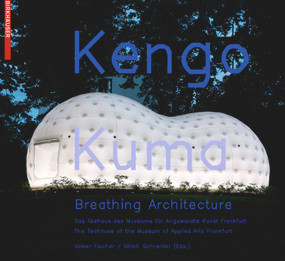 Kengo Kuma - Breathing Architecture (The Teahouse of the Museum of Applied Arts Frankfurt / Das Teehaus des Museums für Angewandte Kunst Frankfurt) by Volker Fischer, Ulrich Schneider, 9783764387877