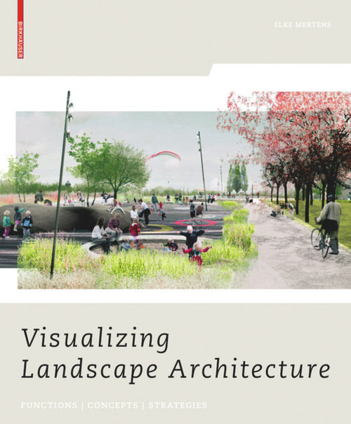 Visualizing Landscape Architecture (Functions, Concepts, Strategies) by Elke Mertens, 9783764387891