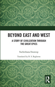 Beyond East and West (A Story of Civilization through the Great Epics) by Suchethana Swaroop, 9780367730475