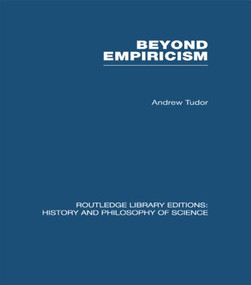 Beyond Empiricism (Philosophy of Science in Sociology) by Andrew Tudor, 9780415846240