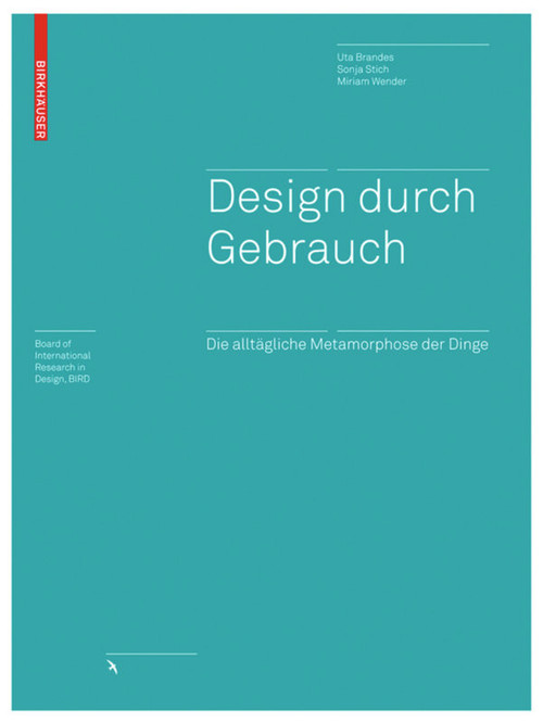 Design durch Gebrauch (Die alltägliche Metamorphose der Dinge) (German Edition) by Uta Brandes, Sonja Stich, Miriam Wender, 9783764388669