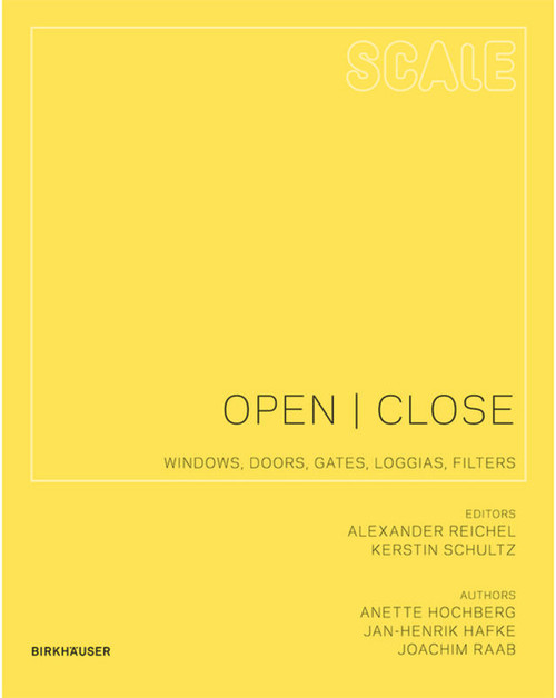 Scale: Open I Close (Windows, Doors, Gates, Loggias, Filters) by Anette Hochberg, Jan-Henrik Hafke, Joachim Raab, Alexander Reichel, Kerstin Schultz, 9783764399610