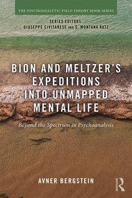 Bion and Meltzer's Expeditions into Unmapped Mental Life (Beyond the Spectrum in Psychoanalysis) by Avner Bergstein, 9780815385783
