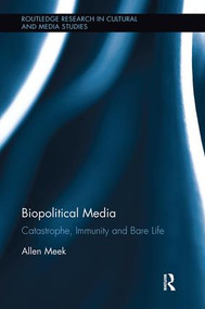 Biopolitical Media (Catastrophe, Immunity and Bare Life) by Allen Meek, 9781138597938
