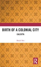 Birth of a Colonial City (Calcutta) by Ranjit Sen, 9780367731557