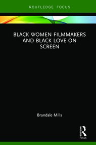Black Women Filmmakers and Black Love on Screen by Brandale N. Mills, 9781138602953