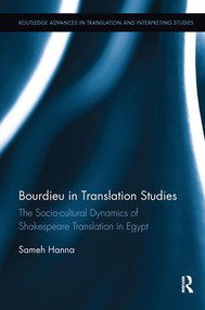 Bourdieu in Translation Studies (The Socio-cultural Dynamics of Shakespeare Translation in Egypt) by Sameh Hanna, 9781138499140