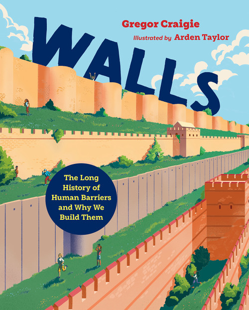 Walls (The Long History of Human Barriers and Why We Build Them) by Gregor Craigie, Arden Taylor, 9781459833111