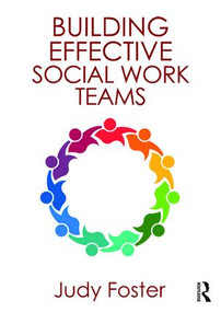 Building Effective Social Work Teams by Judy Foster, 9781472480828