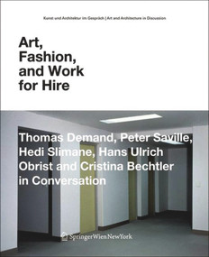 Art, Fashion and Work for Hire (Thomas Demand, Peter Saville, Hedi Slimane, Hans Ulrich Obrist and Cristina Bechtler in Conversation) by Thomas Demand, Peter Saville, Hedi Slimane, Hans Ulrich Obrist, Cristina Bechtler, 9783990431740