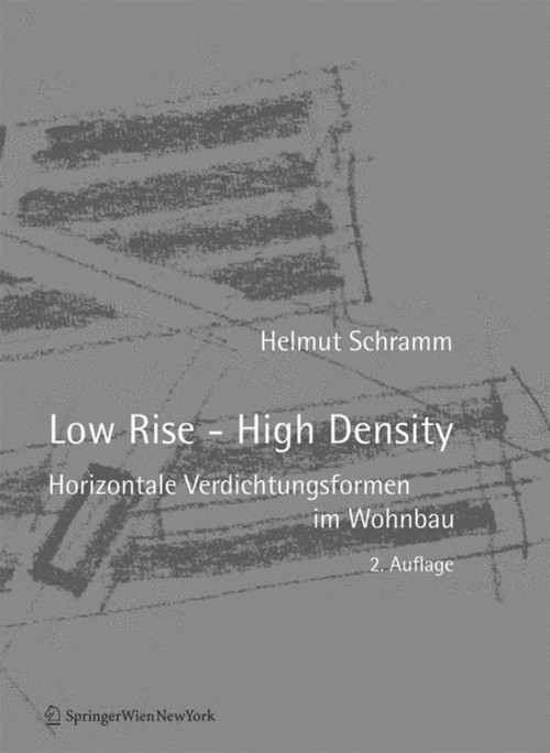 Low Rise - High Density (Horizontale Verdichtungsformen im Wohnbau) (German Edition) by Helmut Schramm, 9783990431764