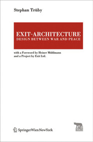 Exit-Architecture. Design Between War and Peace (With a Foreword by Heiner Mühlmann and a Project by Exit Ltd.) by Stephan Trüby, Robert Payne, 9783990431856