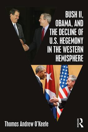 Bush II, Obama, and the Decline of U.S. Hegemony in the Western Hemisphere by Thomas Andrew O'Keefe, 9781138080867