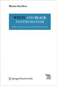 White and Black Posthumanism (After Consciousness and the Unconscious) by Martin Kurthen, Robert Payne, 9783990432242