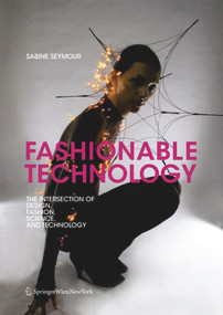 Fashionable Technology (The Intersection of Design, Fashion, Science and Technology) by Sabine Seymour, 9783990432259