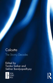 Calcutta (The Stormy Decades) by Tanika Sarkar, Sekhar Bandyopadhyay, 9781138019324