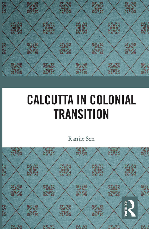 Calcutta in Colonial Transition by Ranjit Sen, 9780367731410