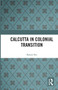 Calcutta in Colonial Transition by Ranjit Sen, 9780367731410