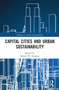 Capital Cities and Urban Sustainability by Robert W. Orttung, 9780367731014