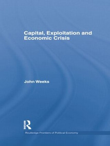 Capital, Exploitation and Economic Crisis by John Weeks, 9781138799622