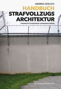 Handbuch Strafvollzugsarchitektur (Parameter zeitgemäßer Gefängnisplanung) (German Edition) by Andrea Seelich, 9783990433102