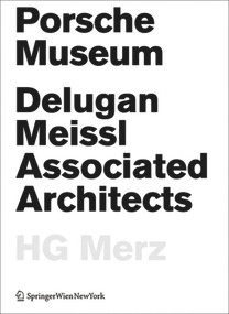 Porsche Museum (Delugan Meissl Associated Architects HG Merz) by Sabine Dreher, Martin Josst, Muhr Christian, Annette Bögle, Kari Jormakka, Bettina Köhler, Wolfgang Pauser, Robert Temel, Patrick Wais, Iwan Baan, 9783990433188