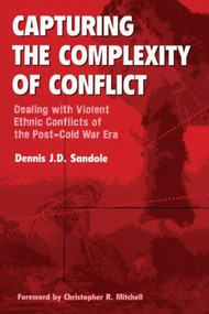 Capturing the Complexity of Conflict (Dealing with Violent Ethnic Conflicts of the Post-Cold War Era) by Dennis J. D. Sandole, 9781855676190