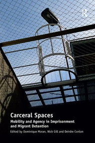 Carceral Spaces (Mobility and Agency in Imprisonment and Migrant Detention) by Nick Gill, Dominique Moran, 9781138249349