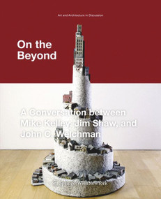 On the Beyond (A Conversation between Mike Kelley, Jim Shaw, and John C. Welchman) by Mike Kelley, Jim Shaw, John C. Welchman, Cristina Bechtler, 9783990433577